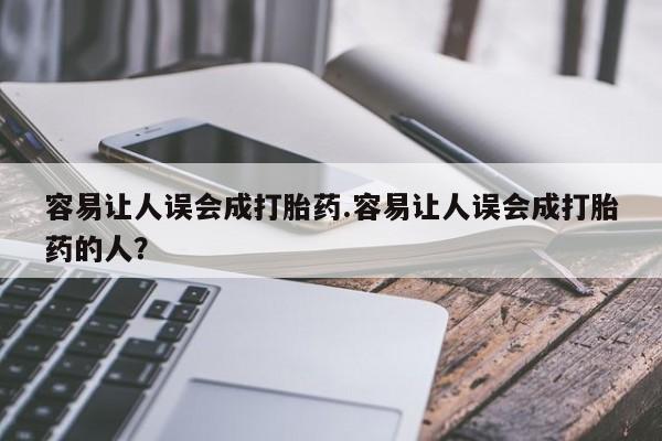 私人卖打胎药微信号，容易让人误会成打胎药.容易让人误会成打胎药的人？
