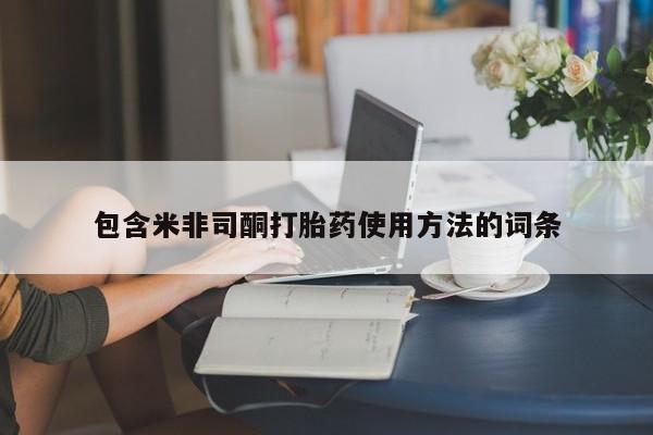 私人卖打胎药微信号，包含米非司酮打胎药使用方法的词条