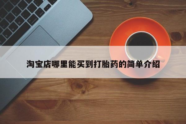 私人卖打胎药微信号，淘宝店哪里能买到打胎药的简单介绍